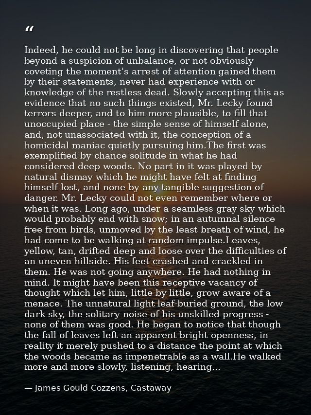 Indeed, he could not be long in discovering that people beyond a suspicion of unbalance, or not obviously coveting the m — James Gould Cozzens, Castaway