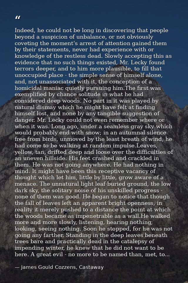 Indeed, he could not be long in discovering that people beyond a suspicion of unbalance, or not obviously coveting the m — James Gould Cozzens, Castaway