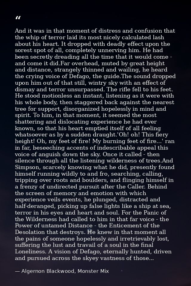 And it was in that moment of distress and confusion that the whip of terror laid its most nicely calculated lash about h — Algernon Blackwood, Monster Mix