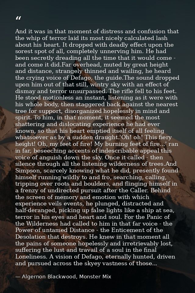 And it was in that moment of distress and confusion that the whip of terror laid its most nicely calculated lash about h — Algernon Blackwood, Monster Mix