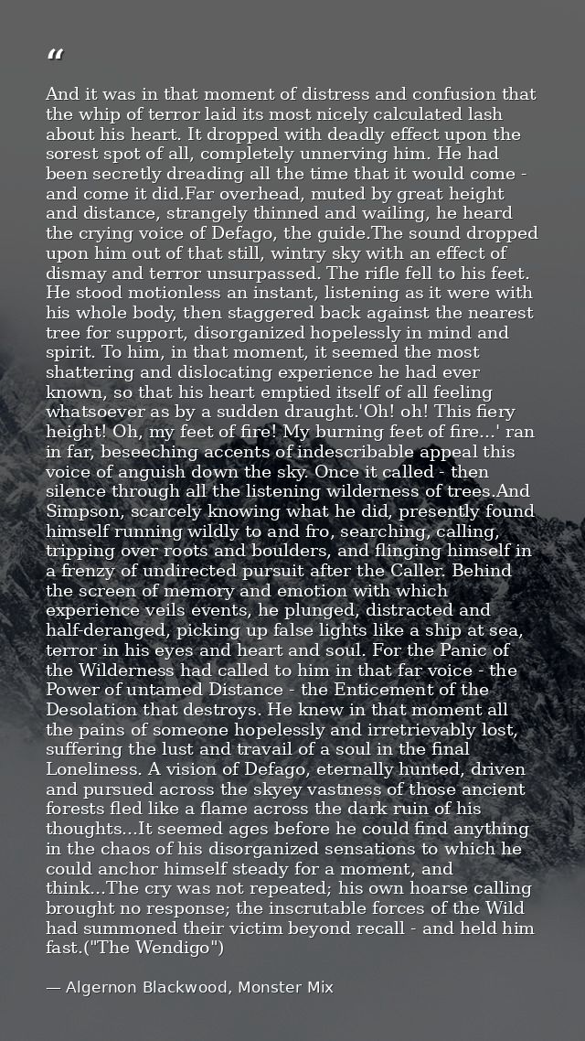 And it was in that moment of distress and confusion that the whip of terror laid its most nicely calculated lash about h — Algernon Blackwood, Monster Mix