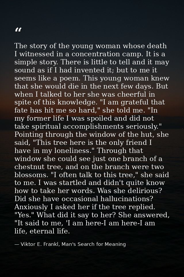 The story of the young woman whose death I witnessed in a concentration camp. It is a simple story. There is little to t — Viktor E. Frankl, Man's Search for Meaning
