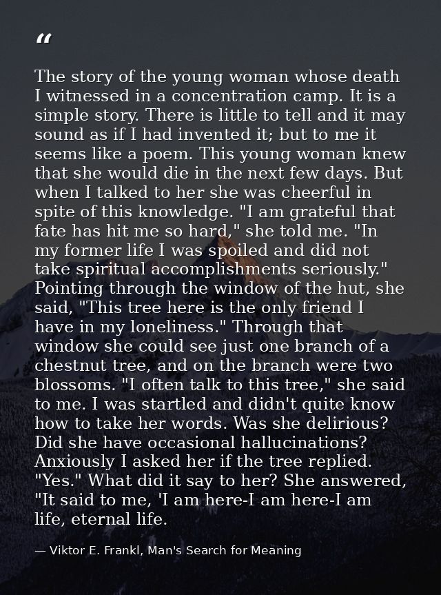 The story of the young woman whose death I witnessed in a concentration camp. It is a simple story. There is little to t — Viktor E. Frankl, Man's Search for Meaning