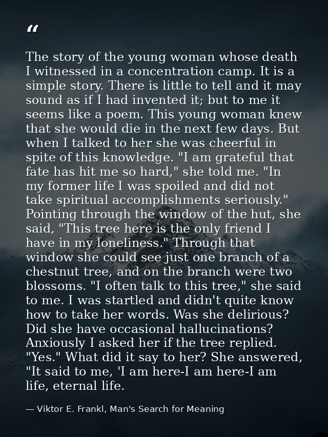 The story of the young woman whose death I witnessed in a concentration camp. It is a simple story. There is little to t — Viktor E. Frankl, Man's Search for Meaning