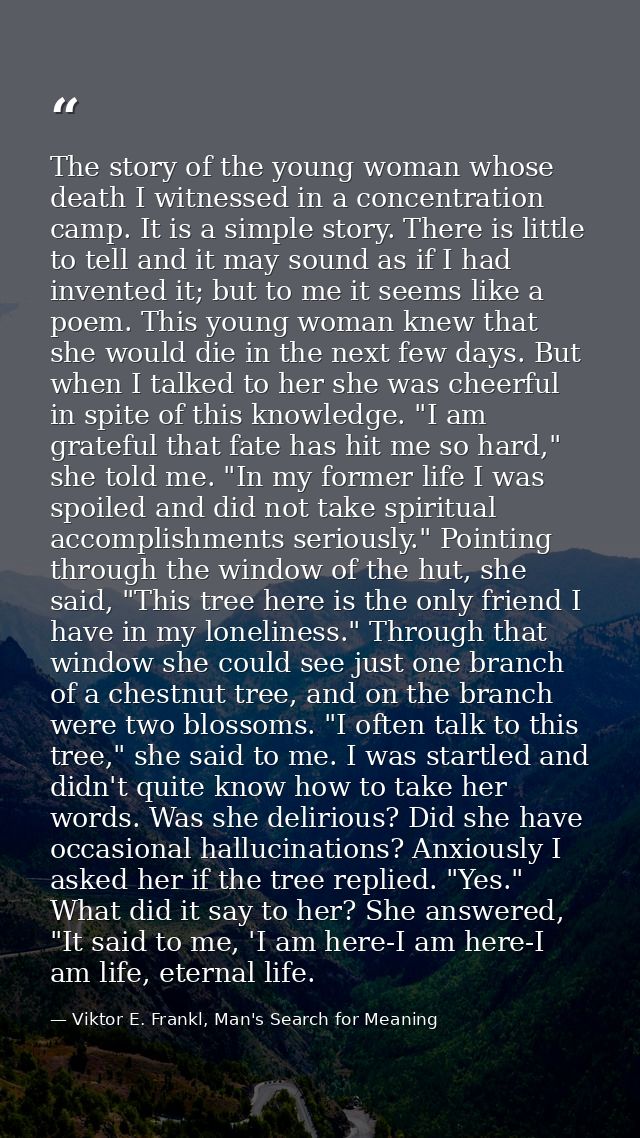 The story of the young woman whose death I witnessed in a concentration camp. It is a simple story. There is little to t — Viktor E. Frankl, Man's Search for Meaning