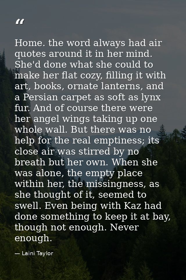 Home. the word always had air quotes around it in her mind. She'd done what she could to make her flat cozy, filling it  — Laini Taylor
