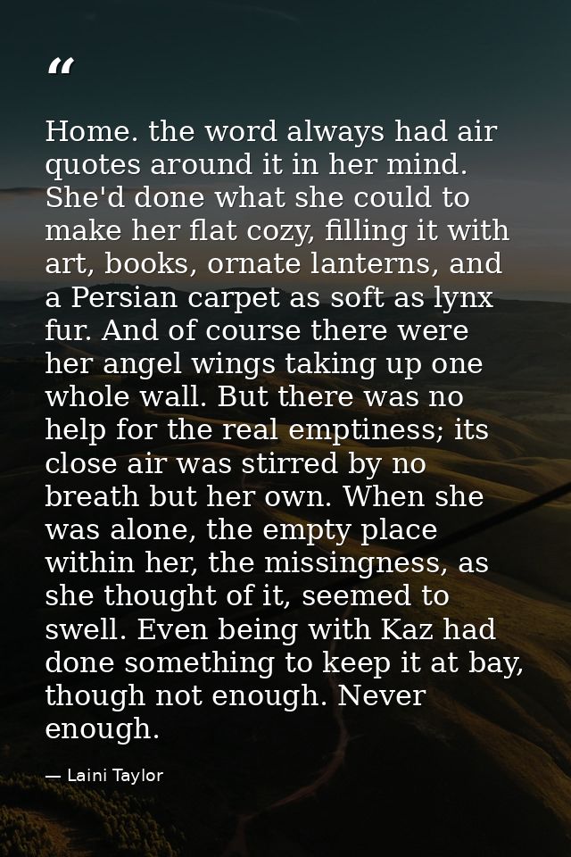 Home. the word always had air quotes around it in her mind. She'd done what she could to make her flat cozy, filling it  — Laini Taylor