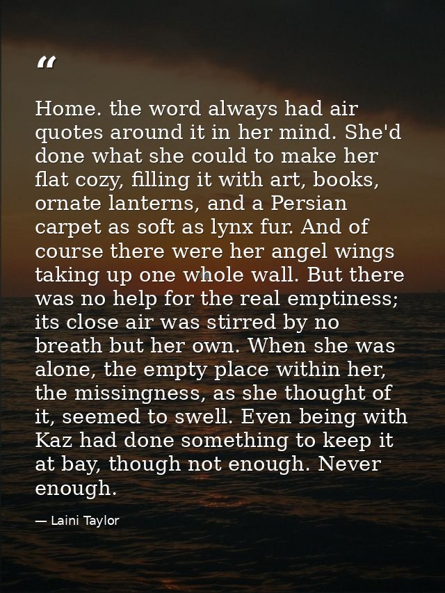 Home. the word always had air quotes around it in her mind. She'd done what she could to make her flat cozy, filling it  — Laini Taylor
