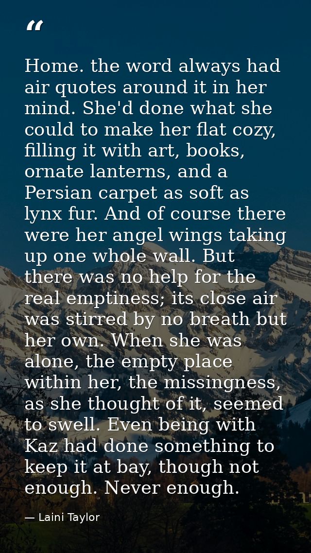 Home. the word always had air quotes around it in her mind. She'd done what she could to make her flat cozy, filling it  — Laini Taylor