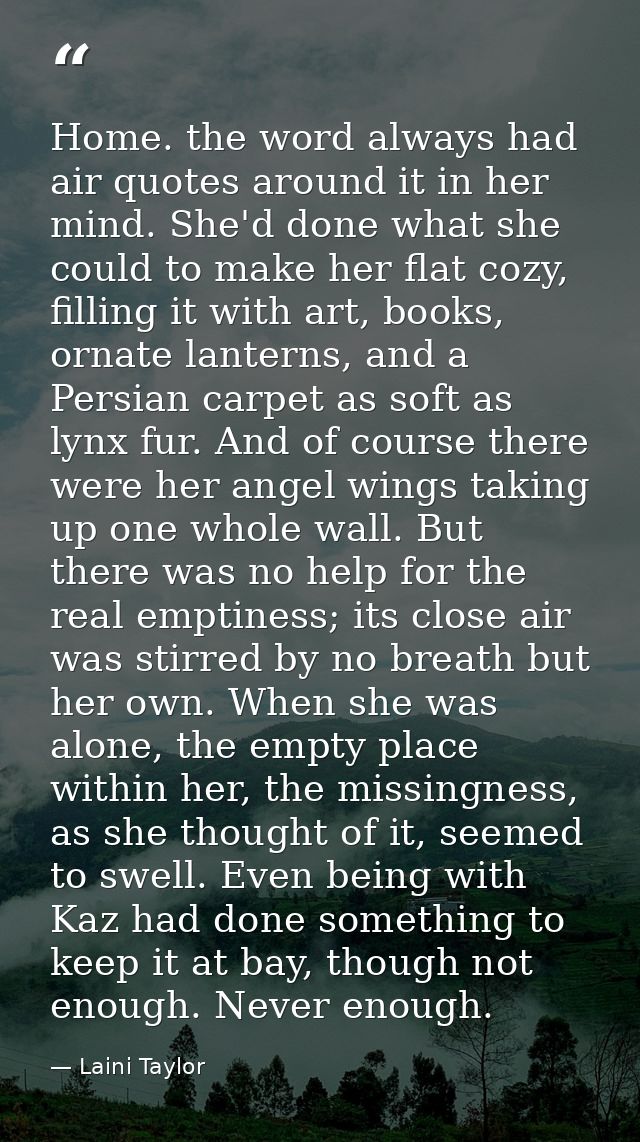 Home. the word always had air quotes around it in her mind. She'd done what she could to make her flat cozy, filling it  — Laini Taylor