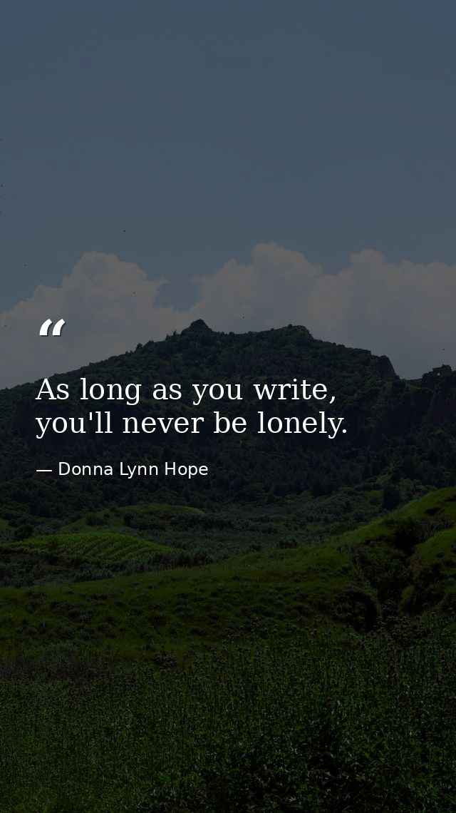 As long as you write, you'll never be lonely. — Donna Lynn Hope
