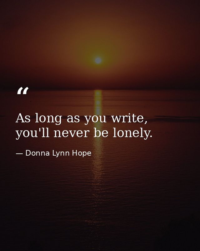 As long as you write, you'll never be lonely. — Donna Lynn Hope