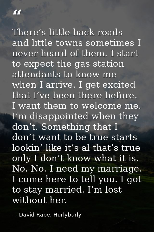 There’s little back roads and little towns sometimes I never heard of them. I start to expect the gas station attendants — David Rabe, Hurlyburly