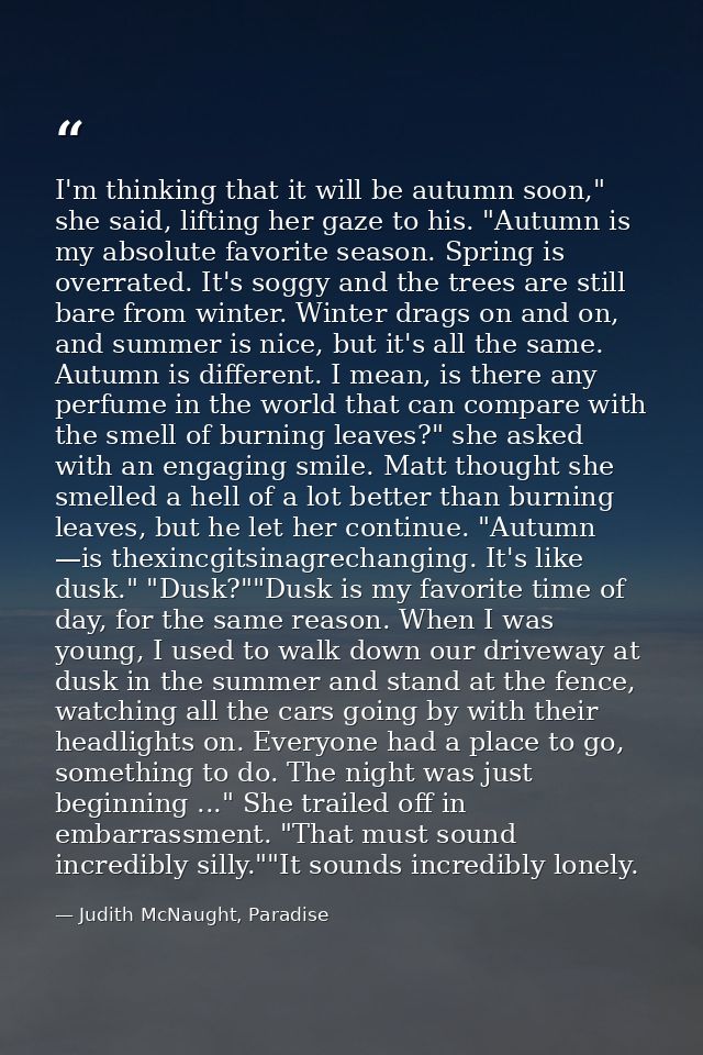 I'm thinking that it will be autumn soon," she said, lifting her gaze to his. "Autumn is my absolute favorite season. Sp — Judith McNaught, Paradise