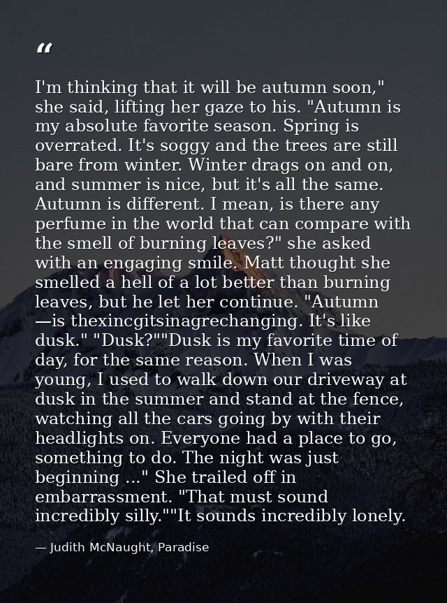I'm thinking that it will be autumn soon," she said, lifting her gaze to his. "Autumn is my absolute favorite season. Sp — Judith McNaught, Paradise