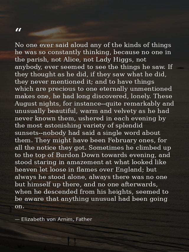 No one ever said aloud any of the kinds of things he was so constantly thinking, because no one in the parish, not Alice — Elizabeth von Arnim, Father