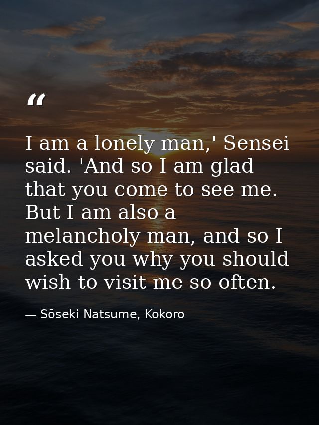 I am a lonely man,' Sensei said. 'And so I am glad that you come to see me. But I am also a melancholy man, and so I ask — Sōseki Natsume, Kokoro