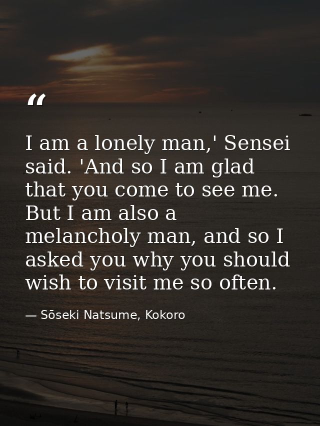 I am a lonely man,' Sensei said. 'And so I am glad that you come to see me. But I am also a melancholy man, and so I ask — Sōseki Natsume, Kokoro