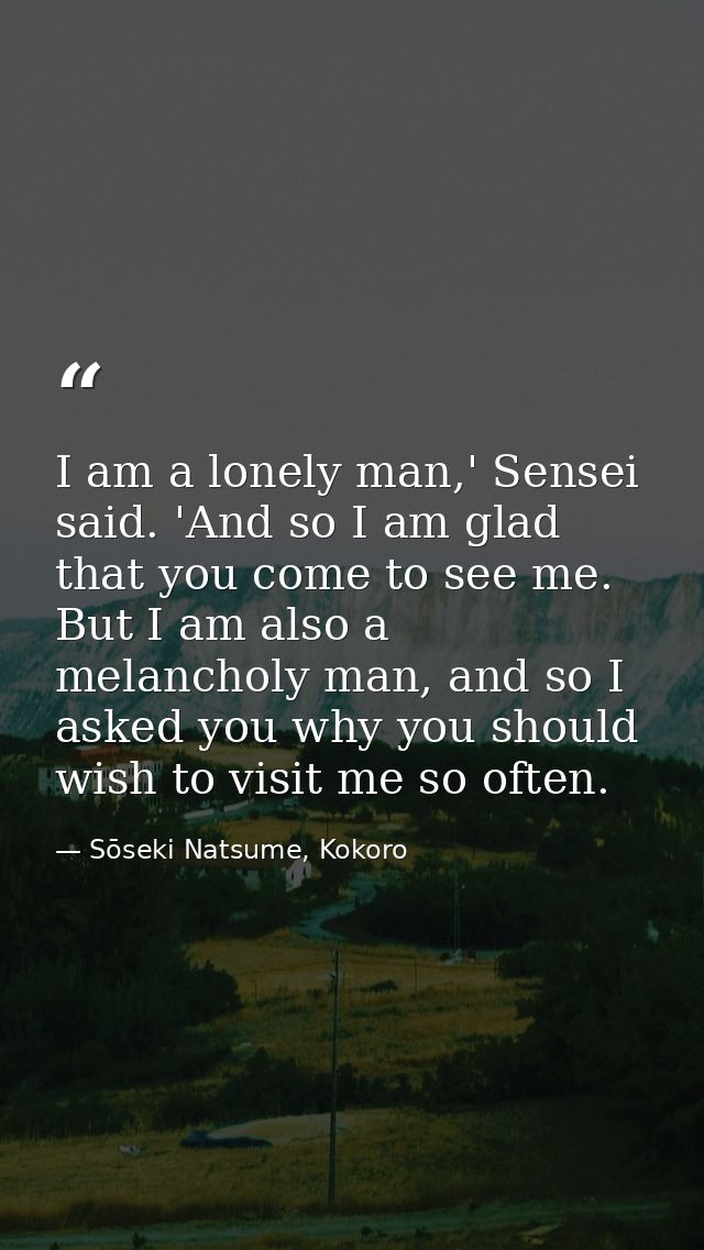 I am a lonely man,' Sensei said. 'And so I am glad that you come to see me. But I am also a melancholy man, and so I ask — Sōseki Natsume, Kokoro