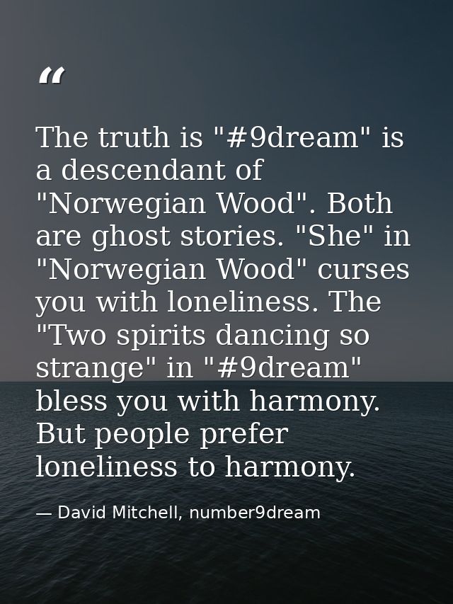 The truth is "#9dream" is a descendant of "Norwegian Wood". Both are ghost stories. "She" in "Norwegian Wood" curses you — David Mitchell, number9dream
