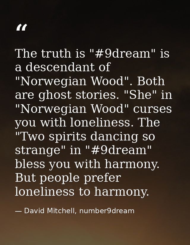 The truth is "#9dream" is a descendant of "Norwegian Wood". Both are ghost stories. "She" in "Norwegian Wood" curses you — David Mitchell, number9dream