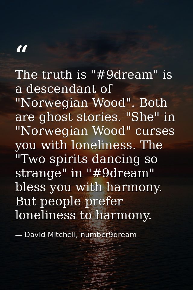 The truth is "#9dream" is a descendant of "Norwegian Wood". Both are ghost stories. "She" in "Norwegian Wood" curses you — David Mitchell, number9dream