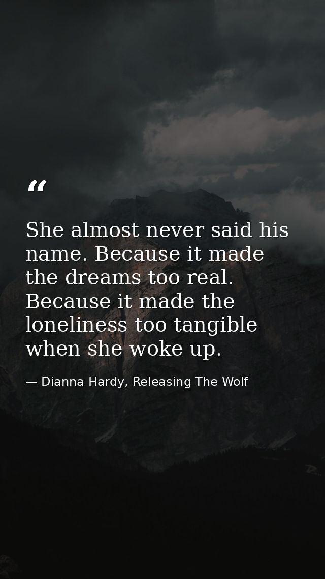 She almost never said his name. Because it made the dreams too real. Because it made the loneliness too tangible when sh — Dianna Hardy, Releasing The Wolf
