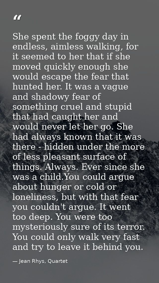 She spent the foggy day in endless, aimless walking, for it seemed to her that if she moved quickly enough she would esc — Jean Rhys, Quartet