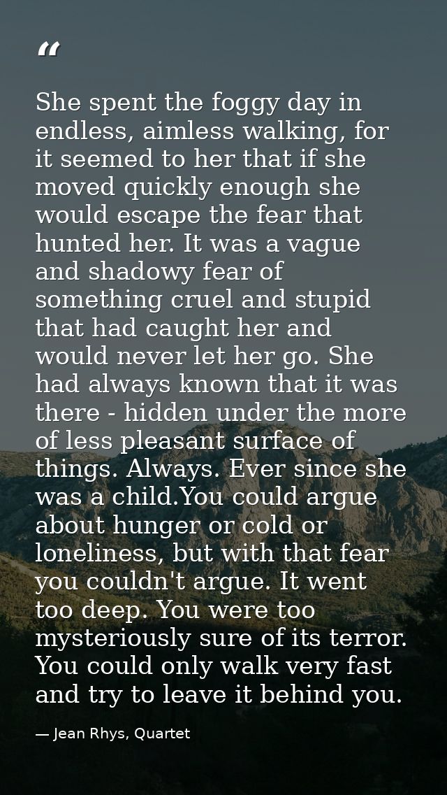 She spent the foggy day in endless, aimless walking, for it seemed to her that if she moved quickly enough she would esc — Jean Rhys, Quartet