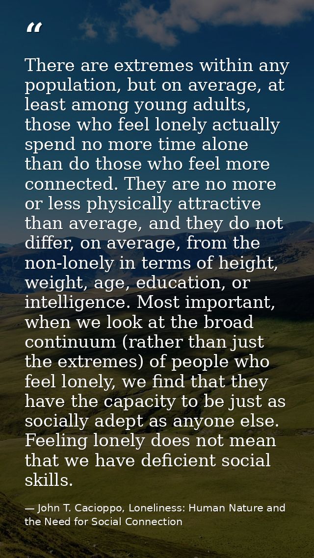 There are extremes within any population, but on average, at least among young adults, those who feel lonely actually sp — John T. Cacioppo, Loneliness: Human Nature and the Need for Social Connection