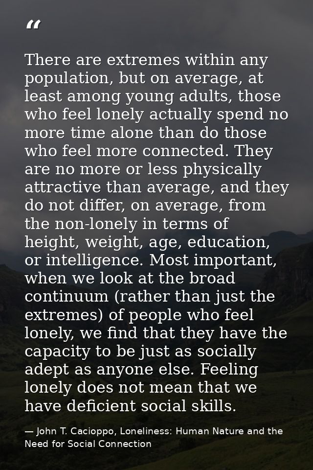There are extremes within any population, but on average, at least among young adults, those who feel lonely actually sp — John T. Cacioppo, Loneliness: Human Nature and the Need for Social Connection