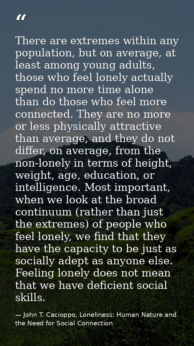 There are extremes within any population, but on average, at least among young adults, those who feel lonely actually sp — John T. Cacioppo, Loneliness: Human Nature and the Need for Social Connection