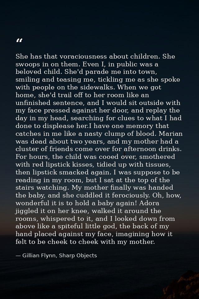 She has that voraciousness about children. She swoops in on them. Even I, in public was a beloved child. She'd parade me — Gillian Flynn, Sharp Objects