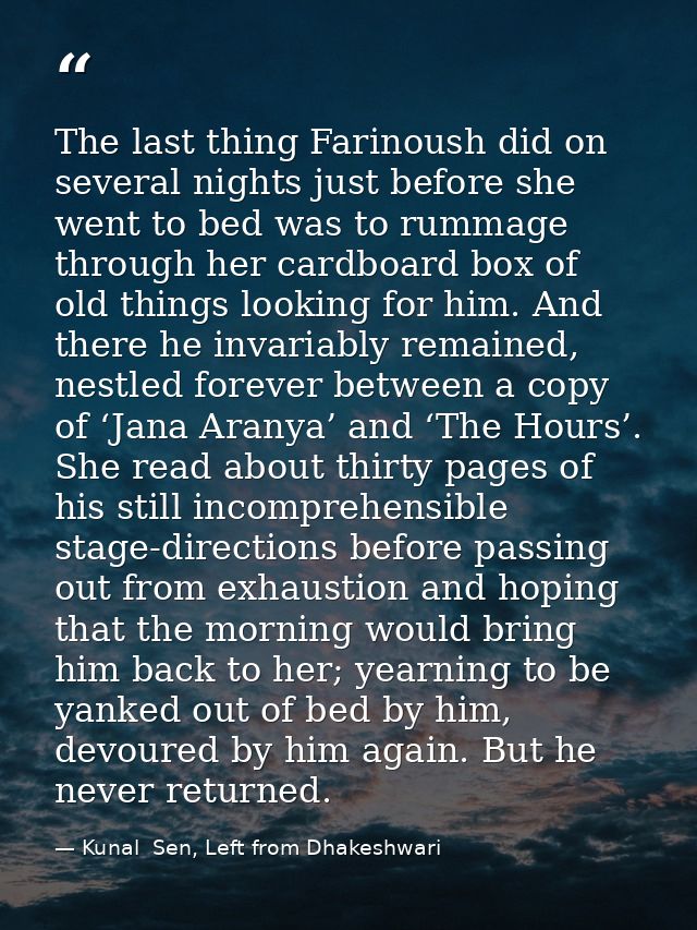 The last thing Farinoush did on several nights just before she went to bed was to rummage through her cardboard box of o — Kunal  Sen, Left from Dhakeshwari