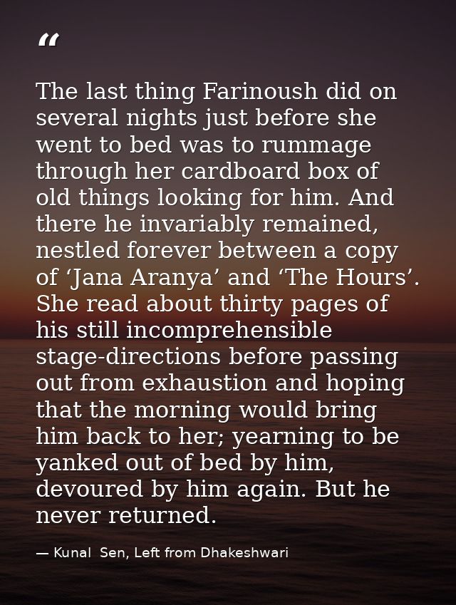 The last thing Farinoush did on several nights just before she went to bed was to rummage through her cardboard box of o — Kunal  Sen, Left from Dhakeshwari