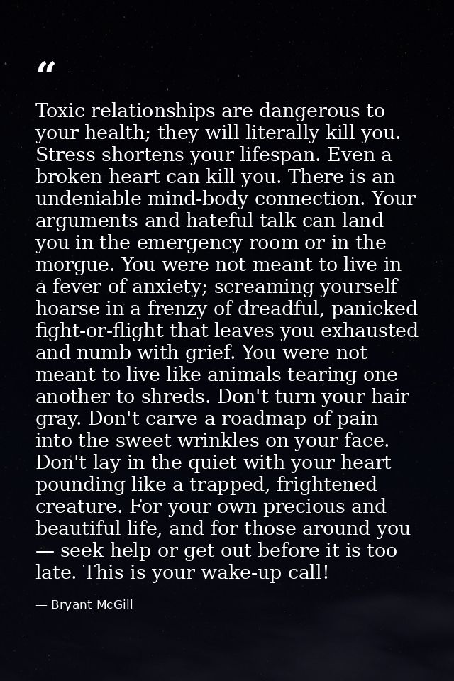 Toxic relationships are dangerous to your health; they will literally kill you. Stress shortens your lifespan. Even a br — Bryant McGill