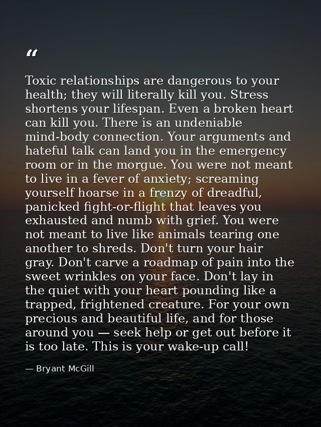 Toxic relationships are dangerous to your health; they will literally kill you. Stress shortens your lifespan. Even a br — Bryant McGill