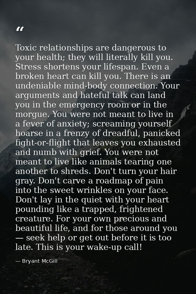 Toxic relationships are dangerous to your health; they will literally kill you. Stress shortens your lifespan. Even a br — Bryant McGill