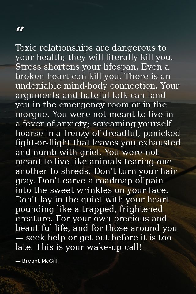 Toxic relationships are dangerous to your health; they will literally kill you. Stress shortens your lifespan. Even a br — Bryant McGill