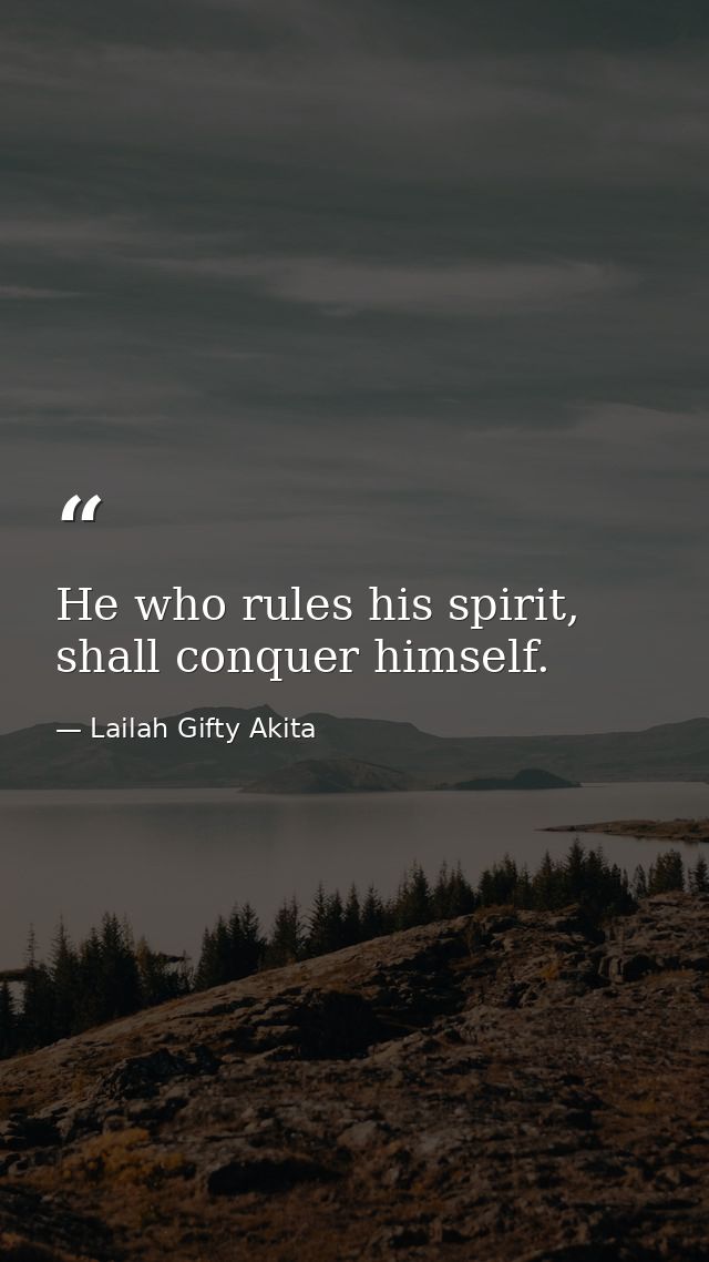 He who rules his spirit, shall conquer himself. — Lailah Gifty Akita