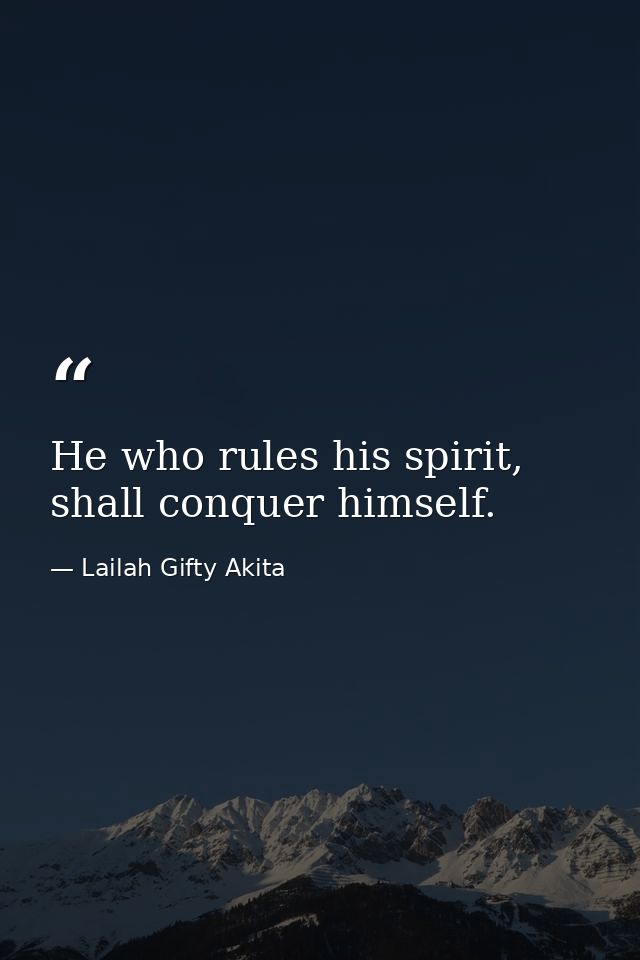 He who rules his spirit, shall conquer himself. — Lailah Gifty Akita