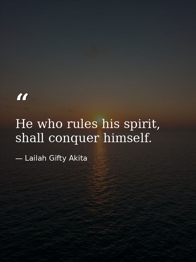 He who rules his spirit, shall conquer himself. — Lailah Gifty Akita