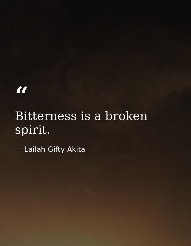 Bitterness is a broken spirit. — Lailah Gifty Akita