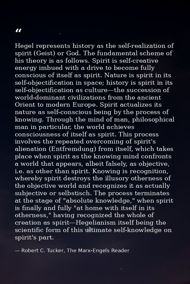 Hegel represents history as the self-realization of spirit (Geist) or God. The fundamental scheme of his theory is as fo — Robert C. Tucker, The Marx-Engels Reader