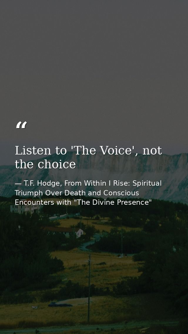 Listen to 'The Voice', not the choice — T.F. Hodge, From Within I Rise: Spiritual Triumph Over Death and Conscious Encounters with "The Divine Presence"