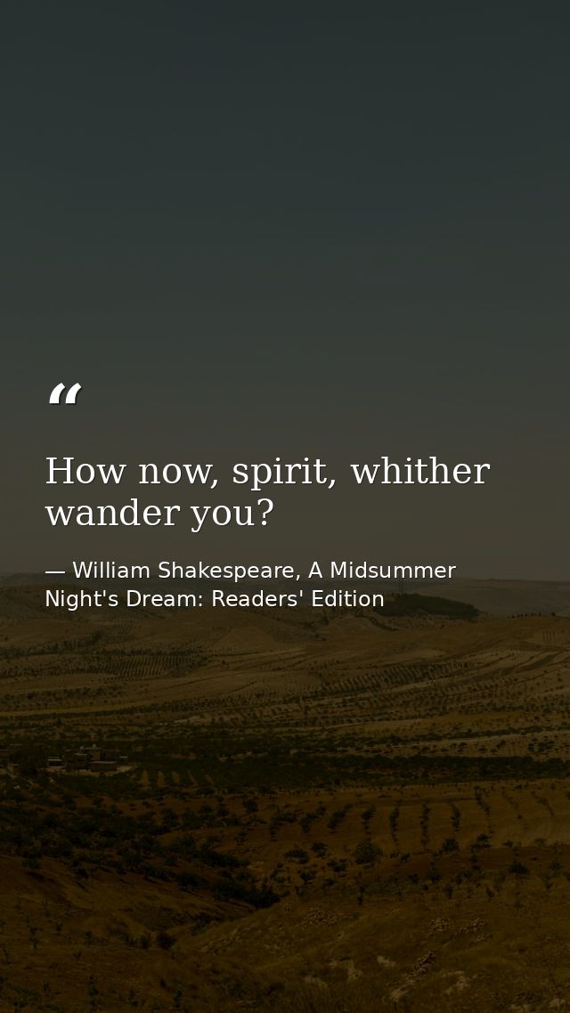 How now, spirit, whither wander you? — William Shakespeare, A Midsummer Night's Dream: Readers' Edition