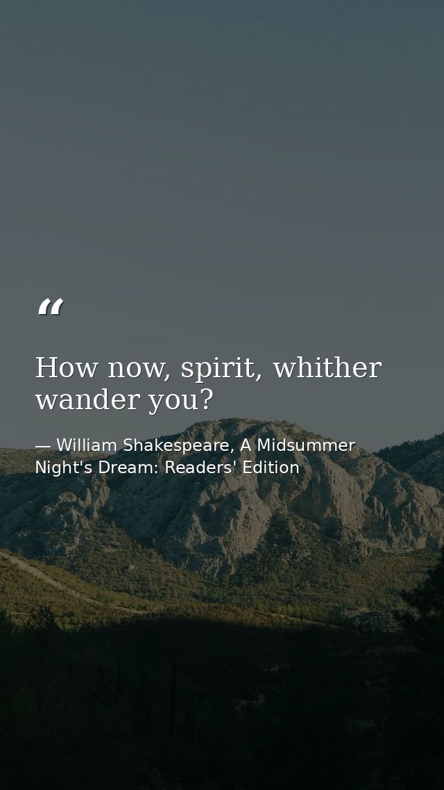 How now, spirit, whither wander you? — William Shakespeare, A Midsummer Night's Dream: Readers' Edition