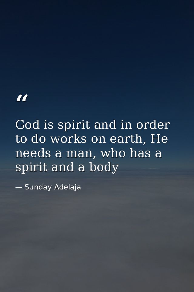 God is spirit and in order to do works on earth, He needs a man, who has a spirit and a body — Sunday Adelaja