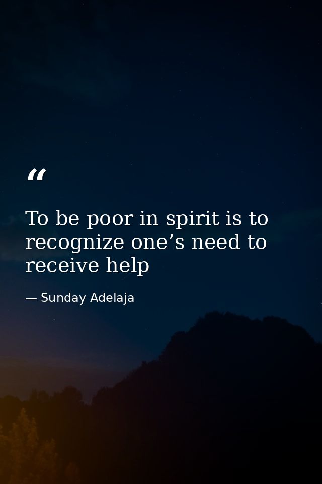 To be poor in spirit is to recognize one’s need to receive help — Sunday Adelaja