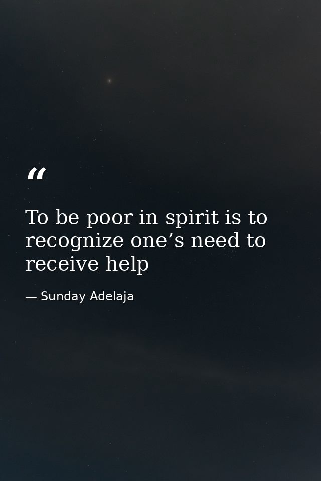 To be poor in spirit is to recognize one’s need to receive help — Sunday Adelaja